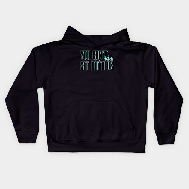 You Can't Sit With Us Kids Hoodie by Totally Major